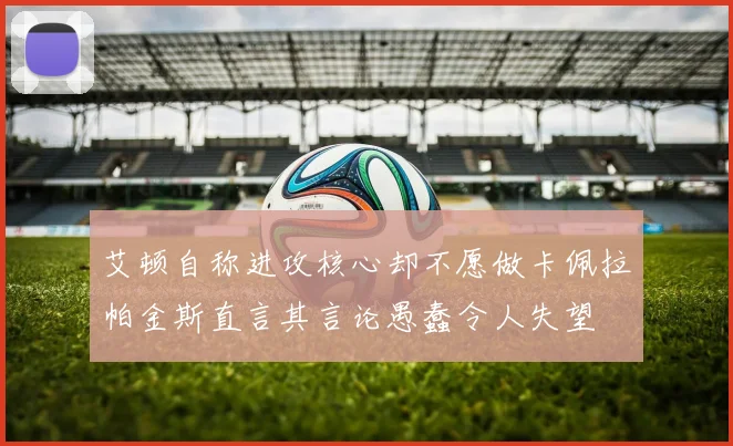 艾顿自称进攻核心却不愿做卡佩拉帕金斯直言其言论愚蠢令人失望