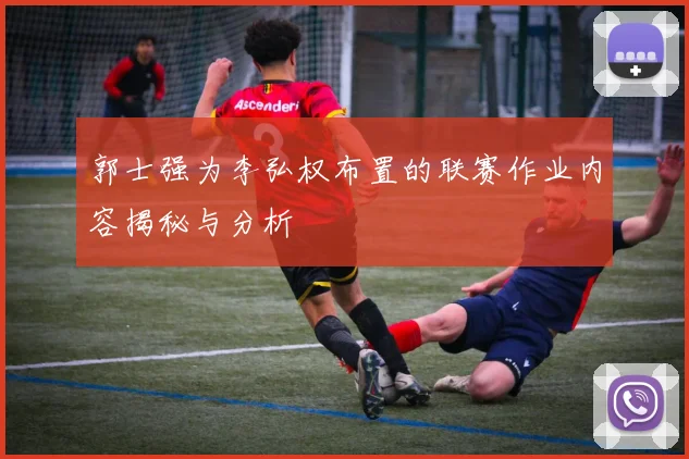郭士强为李弘权布置的联赛作业内容揭秘与分析
