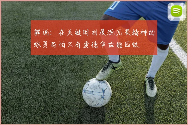 解说：在关键时刻展现无畏精神的球员恐怕只有爱德华兹能匹敌